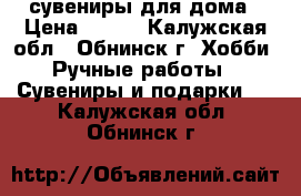 сувениры для дома › Цена ­ 500 - Калужская обл., Обнинск г. Хобби. Ручные работы » Сувениры и подарки   . Калужская обл.,Обнинск г.
